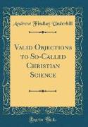 Valid Objections to So-Called Christian Science (Classic Reprint)