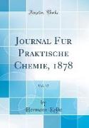 Journal für Praktische Chemie, 1878, Vol. 17 (Classic Reprint)