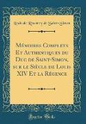 Mémoires Complets Et Authentiques du Duc de Saint-Simon, sur le Siècle de Louis XIV Et la Régence (Classic Reprint)