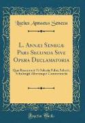 L. Annæi Senecæ Pars Secunda Sive Opera Declamatoria