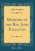 Memoirs of the Rev. John Eagleton (Classic Reprint)