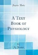 A Text Book of Physiology (Classic Reprint)
