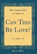 Can This Be Love? (Classic Reprint)