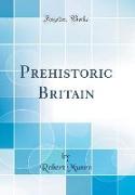 Prehistoric Britain (Classic Reprint)