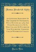 An Extended Transcript Of The Charter Of Foundation, Dated October 20, 1382, And Other Instruments Of St. Mary College Of Winchester Near Winchester, Commonly Called Winchester College (Classic Reprint)