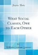 What Social Classes, Owe to Each Other (Classic Reprint)