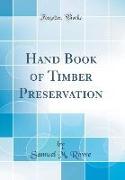 Hand Book of Timber Preservation (Classic Reprint)