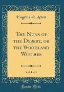 The Nuns of the Desert, or the Woodland Witches, Vol. 1 of 2 (Classic Reprint)