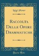 Raccolta Delle Opere Drammatiche (Classic Reprint)