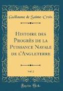 Histoire des Progrès de la Puissance Navale de l'Angleterre, Vol. 2 (Classic Reprint)