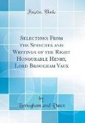 Selections From the Speeches and Writings of the Right Honourable Henry, Lord Brougham Vaux (Classic Reprint)