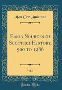 Early Sources of Scottish History, 500 to 1286, Vol. 1 (Classic Reprint)