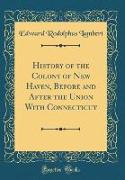 History of the Colony of New Haven, Before and After the Union With Connecticut (Classic Reprint)