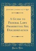 A Guide to Federal Laws Prohibiting Sex Discrimination (Classic Reprint)