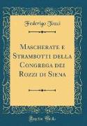 Mascherate e Strambotti della Congrega dei Rozzi di Siena (Classic Reprint)
