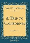 A Trip to California (Classic Reprint)