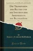 Die Transfusion des Blutes und die Infusion der Arzeneien in die Blutgefässe, Vol. 1 (Classic Reprint)