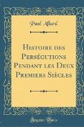 Histoire des Persécutions Pendant les Deux Premiers Siècles (Classic Reprint)