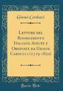 Letture del Risorgimento Italiano, Scelte e Ordinate da Giosue Carducci (1719-1870) (Classic Reprint)