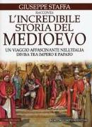 L'incredibile storia del Medioevo. Un viaggio affascinante nell'Italia divisa tra impero e papato