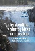 Understanding Enduring Ideas in Education: A Response to Those Who 'Just Want to Be a Teacher'