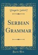 Serbian Grammar (Classic Reprint)