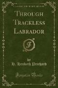 Through Trackless Labrador (Classic Reprint)
