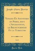 Voyages Et Aventures en Perse, dans l'Afghanistan, le Beloutchistan Et la Turkestan, Vol. 1 (Classic Reprint)