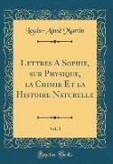 Lettres A Sophie, sur Physique, la Chimie Et la Histoire Naturelle, Vol. 1 (Classic Reprint)