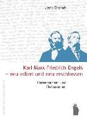 Karl Marx, Friedrich Engels - neu ediert und neu erschlossen