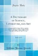 A Dictionary of Science, Literature, and Art, Vol. 3 of 3