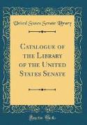 Catalogue of the Library of the United States Senate (Classic Reprint)