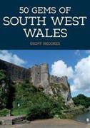 50 Gems of South West Wales: The History & Heritage of the Most Iconic Places