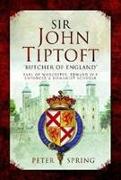 Sir John Tiptoft - 'butcher of England': Earl of Worcester, Edward IV's Enforcer and Humanist Scholar