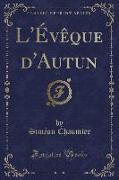 L'Évêque d'Autun, Vol. 1 (Classic Reprint)