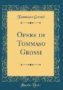 Opere di Tommaso Grossi (Classic Reprint)