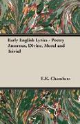 Early English Lyrics - Poetry Amorous, Divine, Moral and Trivial