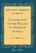 Conservation of the Health of Domestic Animals (Classic Reprint)