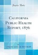 California Public Health Report, 1876 (Classic Reprint)