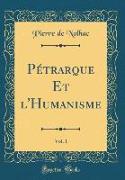 Pétrarque Et l'Humanisme, Vol. 1 (Classic Reprint)