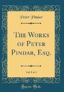 The Works of Peter Pindar, Esq., Vol. 1 of 3 (Classic Reprint)