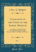 Catalogue of the Coins of the Indian Museum, Vol. 1