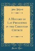 A History of Lay Preaching in the Christian Church (Classic Reprint)
