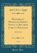 Histoire du Peuple de Genève Depuis la Réforme Jusqu'a l'Escalade, Vol. 1