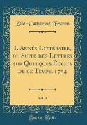 L'Année Littéraire, ou Suite des Lettres sur Quelques Écrits de ce Temps, 1754, Vol. 1 (Classic Reprint)