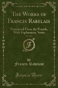 The Works of Francis Rabelais, Vol. 4 of 4: Translated from the French, with Explanatory Notes (Classic Reprint)