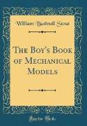 The Boy's Book of Mechanical Models (Classic Reprint)