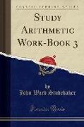 Study Arithmetic Work-Book 3 (Classic Reprint)