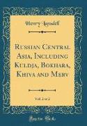 Russian Central Asia, Including Kuldja, Bokhara, Khiva and Merv, Vol. 2 of 2 (Classic Reprint)