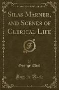 Silas Marner, and Scenes of Clerical Life (Classic Reprint)